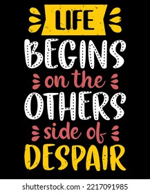 Life begins on the oyhers side of despair. Inspirational Quotes. typography design