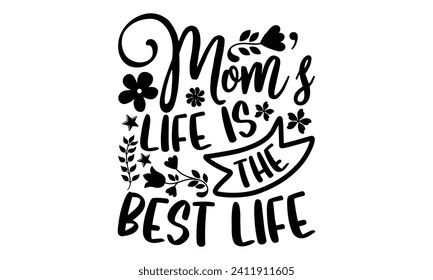 Mom’s Life Is The Best Life- Mother's Day t- shirt design, Hand drawn vintage illustration with hand-lettering and decoration elements, eps,Files for Cutting Isolated on white background.