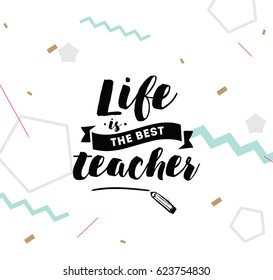 Life is the best teacher. Inspirational quote, motivation. Typography for poster, invitation, greeting card or t-shirt. Vector lettering, inscription, calligraphy design. Text background