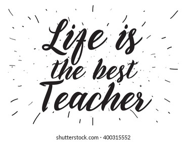 Life is the best teacher philosophical inspirational inscription. Greeting card with calligraphy. Hand drawn lettering design. Photo overlay. Typography for banner, poster or apparel design.