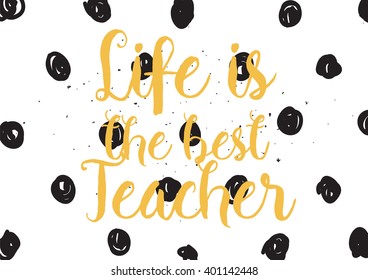 Life is the best teacher philosophical inspirational inscription. Greeting card with calligraphy. Hand drawn lettering design. Photo overlay. Typography for banner, poster or apparel design.