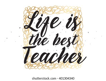 Life is the best teacher philosophical inspirational inscription. Greeting card with calligraphy. Hand drawn lettering design. Photo overlay. Typography for banner, poster or apparel design.