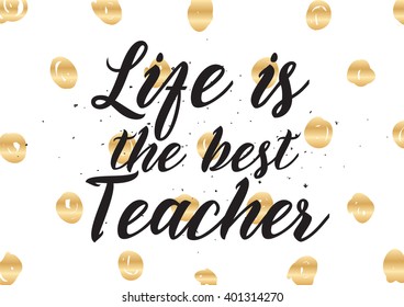 Life is the best teacher philosophical inspirational inscription. Greeting card with calligraphy. Hand drawn lettering design. Photo overlay. Typography for banner, poster or apparel design.