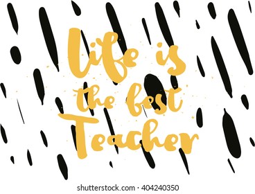 Life is the best teacher philosophical inspirational inscription. Greeting card with calligraphy. Hand drawn lettering design. Photo overlay. Typography for banner, poster or apparel design.