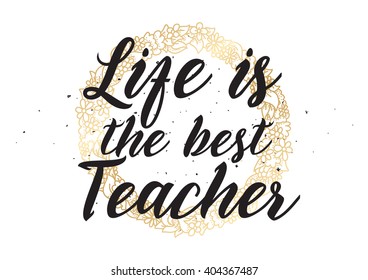 Life is the best teacher philosophical inspirational inscription. Greeting card with calligraphy. Hand drawn lettering design. Photo overlay. Typography for banner, poster or apparel design.