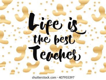 Life is the best teacher philosophical inspirational inscription. Greeting card with quote, calligraphy. Hand drawn lettering design. Photo overlay. Typography for banner, poster or apparel design.