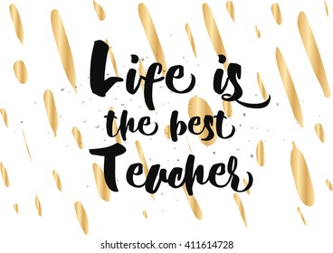 Life is the best teacher philosophical inspirational inscription. Greeting card with quote, calligraphy. Hand drawn lettering design. Photo overlay. Typography for banner, poster or apparel design.