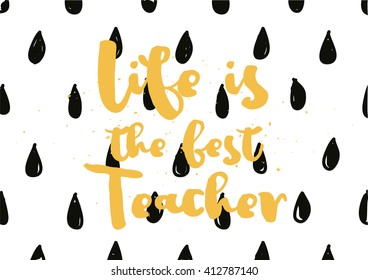 Life is the best teacher philosophical inspirational inscription. Greeting card with calligraphy. Hand drawn lettering. Typography for invitation, banner, poster or clothing design. Vector quote