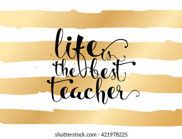 Life is the best teacher philosophical inspirational inscription. Greeting card with quote, calligraphy. Hand drawn lettering. Typography for invitation, poster or clothing design. Vector quote.