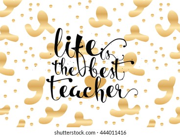 Life is the best teacher philosophical inspirational inscription. Greeting card with quote, calligraphy. Hand drawn lettering. Typography for invitation, poster or clothing design. Vector quote.