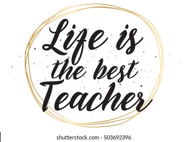 Life is the best teacher philosophical inspirational inscription. Greeting card with calligraphy. Hand drawn lettering. Typography for invitation, banner, poster or clothing design. Vector quote