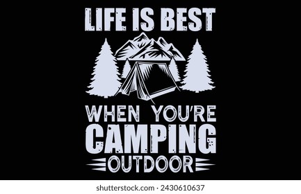 Life Is Best When You’re Camping Outdoor - Hiking T Shirt Design, Hand drawn lettering phrase isolated on white background, For the design of postcards, banner, flyer and mug.