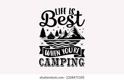 Life is best when you’re camping - Camping SVG Design, Campfire T-shirt Design, Sign Making, Card Making, Scrapbooking, Vinyl Decals and Many More.