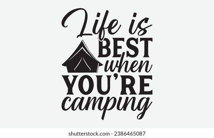 Life is best when you’re camping -Camping T-Shirt Design, Modern Calligraphy, Illustration For Mugs, Hoodie, Bags, Posters, Vector Files Are Editable.