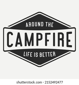 Life is better Around the campfire