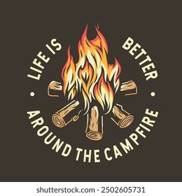 life is better around the campfire