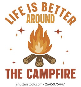 Life Is Better Around The Campfire - Camping T-shirt Vector, Outdoor Quotes For Campers, Trending Outdoorsy Nature Adventure Design Sublimation