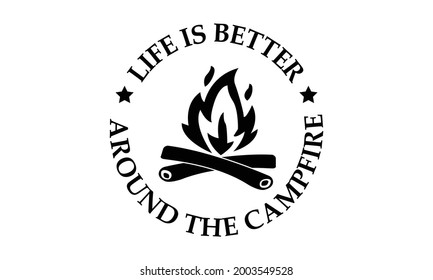 Life Is Better Around The Campfire - Funny Camper Vector and Clip Art