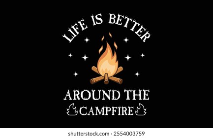 Life Is Better Around The Campfire, Ready To Print Camping Vector T Shirt Design Template, Wall Art, Mug, Sticker, Banner, Tee, Hoodie, Printable, Illustration