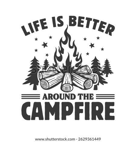 Life is Better Around the Campfire T-shirt Design for Camping, Life Is Better Around The Campfire Vector, Campfire T-shirt Design.