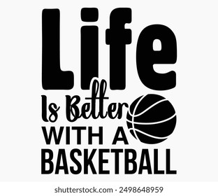 Life Is Better With A Basketball Svg,Basketball Svg,Basketball Cricut,Basketball Mascot Svg,Basketball Team Shirt,Template,Cut File Cricut,Silhouette