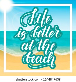 Life is better at the beach. Handwritten lettering against the background of the sea beach. Vector illustration.