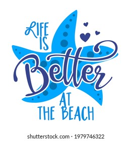 Life is better at the Beach - Inspirational quote about summer. Funny typography with starfish. Simple vector lettering for print and poster. Girly design.