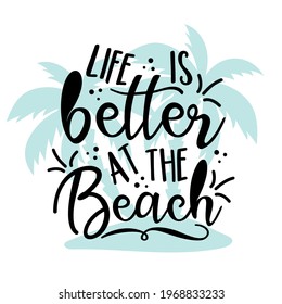 Life is better at the Beach -  Modern calligraphy, with palm tree isloated on white backgound. Good for print, posters, flyers, t-shirts, cards, invitations, stickers, banners.