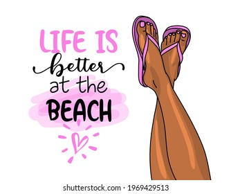 Life is better at the beach - pink flip flop beach footwear with lovely summer quote and beautiful woman legs illustration. Cute hand drawn slippers. Fun happy doodles for advertising, t shirts.