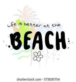 Life is better at the beach - Summer holidays and vacation hand drawn vector illustration. Palm trees on background. Fashion print, T-shirt, greeting card and banner design. Calligraphy quote.