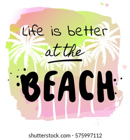 Life is better at the beach - Summer holidays and vacation hand drawn vector print. Palm trees on watercolor background. Fashion print, T-shirt, greeting card and banner design. 