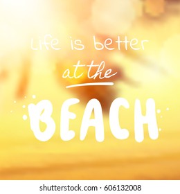life is better at the beach - summer vector illustration eps 10. Tropical blurry beach background. Summer holidays and vacation illustration. Fashion print, T-shirt, greeting card and banner design. 