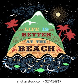 Life is better at the beach. Typographic Inspirational and motivational print with island and quote lettering. For print on T-shirts and bags, banner designs, ads  and travel agencies
