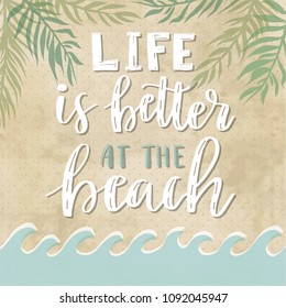 Life is better at the beach. Vector hand drawn motivational and inspirational quote. Calligraphic poster with text, sea waves and palm leaves