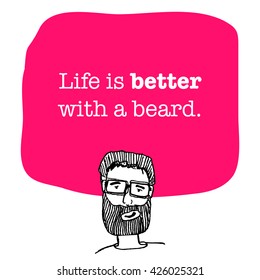 Life is better with a beard. (Hand Drawn Vector Illustration Quote Poster Design)
