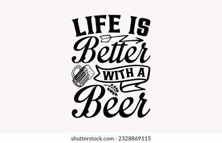 Life Is A Better With A Beer - Alcohol SVG Design, Cheer Quotes, Hand drawn lettering phrase, Isolated on white background. svg