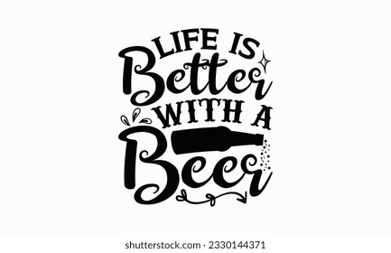 Life is better with a beer - Beer T-shirt Design Template, Print On Mugs, Birthday Cards, Wall Decals, Car Decals, Stickers, Birthday Party Decorations, Cuts And More Use.