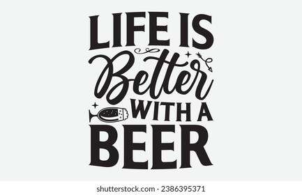 Life Is Better With A Beer -Beer T-Shirt Design, Calligraphy Graphic Design, For Mugs, Pillows, Cutting Machine, Silhouette Cameo, Cricut. svg