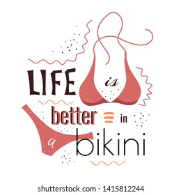 "Life is better in a bikini" summer vector lettering with swimsuit. Inspirational funny phrase in flat style. T-shirts, poster, banner, typography design. 