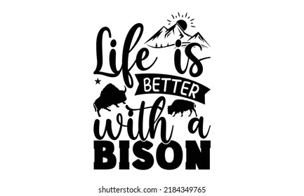Life is better with a bison- Bison t shirt design, vector icon isolated on transparent background, Bison transparency logo concept, svg