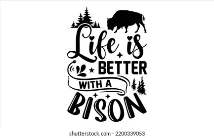 Life Is Better With A Bison - Bison T shirt Design, Hand lettering illustration for your design, Modern calligraphy, Svg Files for Cricut, Poster, EPS