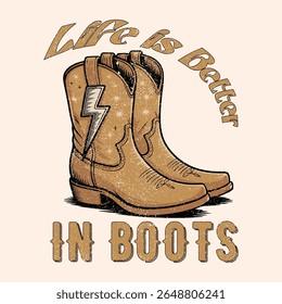 life is better in boots. Western cowboy boots vector design, wild west artwork fort t shirt, sticker, poster, graphic print. . desert print design. girls graphic. Hand Drawn Cow Girls Boot. summer 