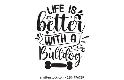 Life is better with a bulldog - Bullodog T-shirt and SVG Design,  Dog lover t shirt design gift for women, typography design, can you download this Design, svg Files for Cutting and Silhouette EPS, 10 svg