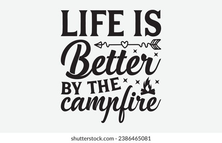 Life is better by the campfire -Camping T-Shirt Design, Modern Calligraphy Hand Drawn Typography Vector, Illustration For Prints On And Bags, Posters Mugs.