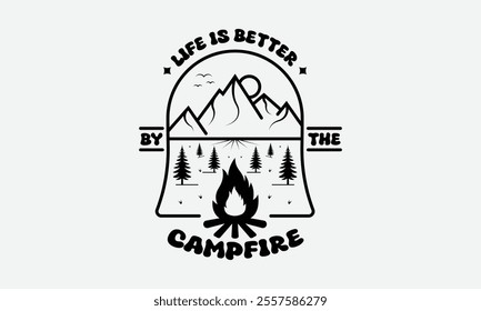 Life Is Better By The Campfire, Ready To Print Camping Vector T Shirt Design Template, Wall Art, Mug, Sticker, Banner, Tee, Hoodie, Printable, Illustration