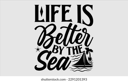 Life is better by the sea- Summer T shirt Design, Hand drawn lettering phrase typography, Isolated on white background, Vector illustration bags, posters, Template