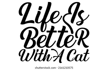 Life is better with a cat- motivation t-shirt design, Hand drawn lettering phrase, Calligraphy t-shirt design, Handwritten vector sign, EPS 10