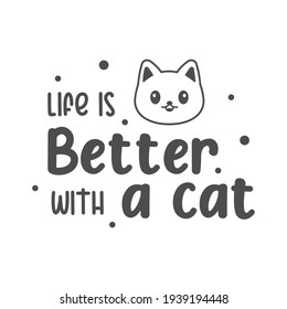 Life is better with a cat quotes. Simple kitten quotes can use for wall decoration, t shirt, and more