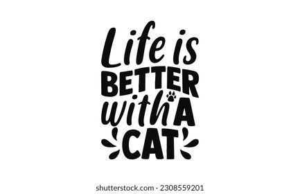 Life Is Better With A Cat - Cat SVG Design, Hand drawn lettering phrase, This illustration can be used as a print on t-shirts and bags, stationary or as a poster.
