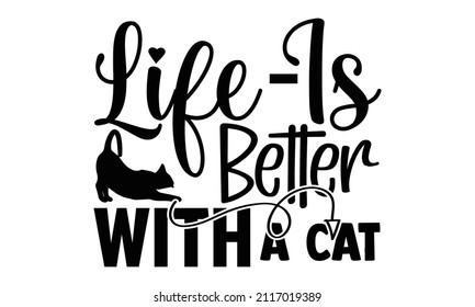 Life is better with a cat- Cat t-shirt design, Hand drawn lettering phrase, Calligraphy t-shirt design, Isolated on white background, Handwritten vector sign, SVG, EPS 10